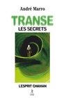 Transe, les secrets - L'esprit chaman - André Marro - 9782354903237