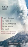 Pour dénouer au présent les traumatismes émotionnels du passé - Robert Mucci - 9782356621481