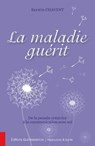 La maladie guérit - De la pensée créatrice à la communication avec soi - Kerstin Chavent - 9782358051606
