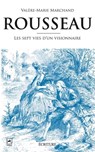 Rousseau, les sept vies d'un visionnaire - Valère-Marie Marchand - 9782359050509