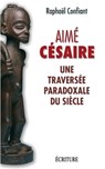 Aimé Césaire - Une traversée paradoxale du siècle - Raphaël Confiant - 9782359051322