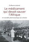 Le médicament qui devait sauver l'Afrique - Guillaume Lachenal - 9782359250992
