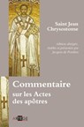 Commentaire sur les Actes des apôtres - Saint Jean Chrysostome ; Jacques De Penthos - 9782360408139