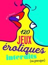 120 jeux érotiques interdits (ou presque) - Marc Dannam - 9782364909106
