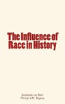 INFLUENCE OF RACE IN HIST - Gustave Le Bon - 9782366593792