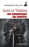 Game of Thrones, une métaphysique des meurtres - Marianne Chaillan - 9782368905388