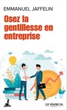 Osez la gentillesse en entreprise - Emmanuel Jaffelin - 9782368907863