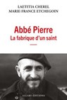 Abbé Pierre, la fabrique d'un saint - Laetitia Cherel ; Marie-France Etchegoin - 9782370735492