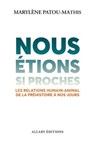 Nous étions si proches - Les relations humain-animal de la préhistoire à nos jours - Marylène Patou-Mathis - 9782370735959