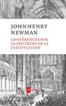 Conférences sur la doctrine de la justification - John Henry Newman ; Thomas L. Holtzen ; Anne-Sophie Gache ; Grégory Solari - 9782372980838