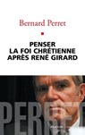 Penser la foi chrétienne après René Girard - Bernard Perret - 9782372980944