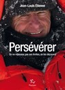 Persévérer - On ne repousse pas ses limites, on les découvre - Jean-Louis Étienne - 9782375020005