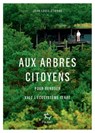 Aux arbres citoyens - Pour renouer avec l'écosystème Terre - Jean-Louis Étienne - 9782375020500