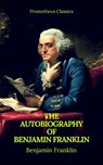 The Autobiography of Benjamin Franklin (Prometheus Classics) - Benjamin Franklin - 9782378071585
