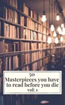 50 Masterpieces you have to read before you die vol: 1 - Louisa May Alcott ; Jane Austen ; Joseph Conrad ; D. H. Lawrence ; George Eliot ; Leo Tolstoy ; James Joyce ; Charles Dickens ; Bram Stoker ; Oscar Wilde ; Honoré de Balzac ; Edgar Rice Burroughs ; Anne Brontë ; Charlotte Brontë ; Emily Brontë ; Lewis Car - 9782378079055