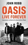OASIS, Live Forever : La naissance, la chute et la résurrection d'OASIS - John Robb - 9782378155278