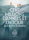 Cent millions d'années et un jour - Jean-Baptiste Andrea - 9782378801090