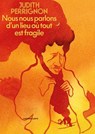 Nous nous parlons d'un lieu où tout est fragile - Judith Perrignon - 9782378804824