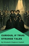 Curious, If True: Strange Tales - Elizabeth Cleghorn Gaskell - 9782379263187