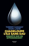 Guadeloupe l'île sans eau - Enquête sur un effondrement - Marc Laimé ; Thierry Gadault - 9782380353624