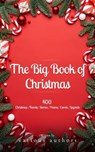 The Big Book of Christmas: A Festive Feast of 140+ Authors and 400+ Timeless Tales, Poems, and Carols! - Louisa May Alcott ; O. Henry ; Mark Twain ; Beatrix Potter ; Charles Dickens ; William Shakespeare ; Harriet Beecher Stowe ; Emily Dickinson ; Robert Louis Stevenson ; Rudyard Kipling ; Hans Christian Andersen ; Selma Lagerlöf ; Martin Luther ; Walter Sco - 9782380378559