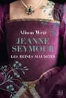 Les Reines maudites, T3 : Jeanne Seymour : La Reine bien-aimée - Alison Weir - 9782381227580