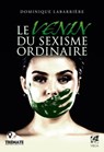 Le venin du sexisme ordinaire - Dominique Labarrière - 9782381350585
