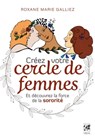 Créez votre cercle de femmes et découvrez la force de la sororité - Roxane Marie Galliez - 9782381352893