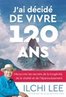 J'ai décidé de vivre 120 ans - Découvrez les secrets de la longévité, de la vitalité et de l'épanouissement - Ilchi Lee - 9782385000417