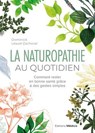 La Naturopathie au quotidien - Comment rester en bonne santé grâce à des gestes simples - 6ème édition - Dominick Léaud-Zachoval - 9782385000486