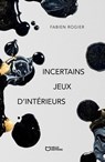 Incertains jeux d'intérieurs - Fabien Rogier - 9782385107093