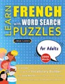 LEARN FRENCH WITH WORD SEARCH PUZZLES FOR ADULTS - Discover How to Improve Foreign Language Skills with a Fun Vocabulary Builder. Find 2000 Words to Practice at Home - 100 Large Print Puzzle Games - Teaching Material, Study Activity Workbook - Lingua Classics - 9782385112455