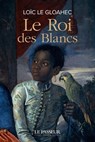 Le Roi des Blancs - Loïc Le Gloahec - 9782385210250