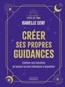 Créer ses propres guidances - Cultiver son intuition et être à l'écoute de sa voix intérieure - Isabelle Cerf - 9782385384326