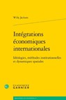 Integrations Economiques Internationales: Ideologies, Methodes Institutionnelles Et Dynamiques Spatiales - Willy Jackson - 9782406147756
