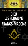 Dieu, la religion et les francs-maçons - Emmanuel Pierrat - 9782412015230