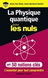 La physique quantique pour les Nuls en 50 notions clés - L'essentiel pour tout comprendre - Blandine Pluchet - 9782412042472