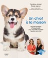Un chiot à la maison - Le guide pratique et responsable pour accueillir et rendre heureux son chiot - Sandrine Arcizet ; Elodie Ageron ; Chloé Fesch - 9782412083543
