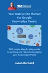 Your Instruction Manual for Google Knowledge Panels: THE simple step by step guide to getting and reliably managing your Knowledge Panel - Jason Barnard - 9782487481992