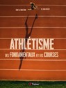 Athlétisme : les fondamentaux et les courses - Jean Keller ; Pierre Bonvin ; Michel Chabrier ; Philippe Leynier ; François Desgorces ; Marc Testa - 9782492430923