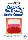 Quand la beaute nous sauve - Charles Pepin - 9782501150408