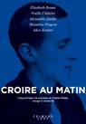 Croire au matin - Elisabeth Brami ; Alexandre Jardin ; Mazarine Pingeot ; Alice Zeniter ; Noëlle Châtelet - 9782702163788