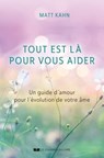 Tout est là pour vous aider - Un guide d'amour pour l'évolution de votre âme - Matt Kahn - 9782702921609