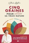 Cinq graines pour cultiver sa vraie nature - Connaissance, sagesse, courage, folie, humanité - Nathalie Alsteen - 9782702929780