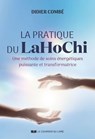 La pratique du LaHoChi - Une méthode de soins énergétiques puissante et transformatrice - Didier Combé - 9782702931912