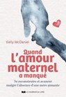Soif de mère - Se reconstruire et avancer malgré l'absence d'une mère aimante - Kelly McDaniel - 9782702931998
