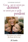 Ceux qui ne savent pas donner ne savent pas ce qu'ils perdent - Catherine Enjolet - 9782709628631