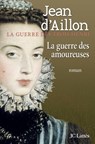 La guerre des amoureuses - Jean D' Aillon - 9782709630559