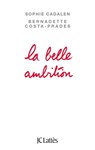La belle ambition - Sophie Cadalen ; Bernadette Costa-Prades - 9782709642026