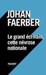 Le grand écrivain, cette névrose nationale - Johan Faerber - 9782720216725